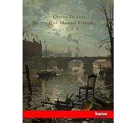 Our Mutual Friend - Vol. I: Works of Charles Dickens