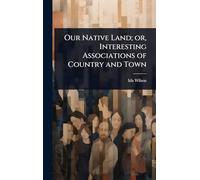 Our Native Land; or, Interesting Associations of Country and Town
