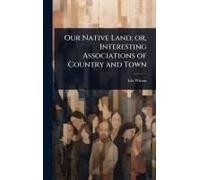 Our Native Land; Or, Interesting Associations Of Country And Town