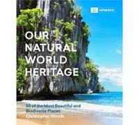 Our Natural World Heritage by Christopher Woods Christopher Woods (Auteur)