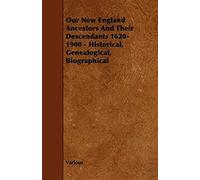Our New England Ancestors And Their Descendants 1620-1900 - Historical, Genealogical, Biographical