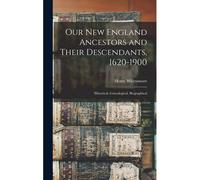 Our New England Ancestors And Their Descendants, 1620-1900; Historical, Genealogical, Biographical