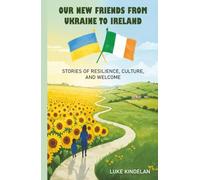 Our New Friends From Ukraine to Ireland: Stories of Resilience, Culture, and Welcome