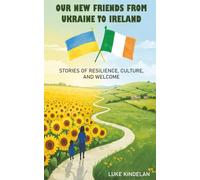 Our New Friends From Ukraine to Ireland: Stories of Resilience, Culture, and Welcome