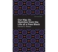 Our Nig Or Sketches from the Life of a Free Black by Harriet E. Wilson Harriet E. Wilson (Auteur)