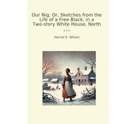 Our Nig; Or, Sketches from the Life of a Free Black, in a Two-story White House, North