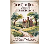 Our Old Home: A Series of English Sketches: With Introduction and Literary Analysis