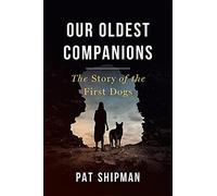 Our Oldest Companions: The Story of the First Dogs