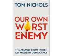 Our Own Worst Enemy - Nichols Tom Professor Emeritus of National Security Affairs Professor Emeritus of National Security Affairs US Naval War College - O Nichols Tom Professor Emeritus of National Se