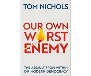 Our Own Worst Enemy - Nichols Tom Professor Emeritus of National Security Affairs Professor Emeritus of National Security Affairs US Naval War College - O Nichols Tom Professor Emeritus of National Se
