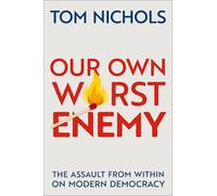 Our Own Worst Enemy - Nichols Tom Professor Emeritus of National Security Affairs Professor Emeritus of National Security Affairs US Naval War College - O Nichols Tom Professor Emeritus of National Se
