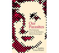 Our Parasites: The Intimate Lives of the Body's Silent Passengers