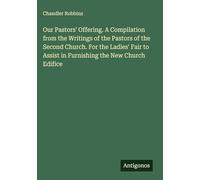 Our Pastors' Offering. A Compilation from the Writings of the Pastors of the Second Church. For the Ladies' Fair to Assist in Furnishing the New Church Edifice
