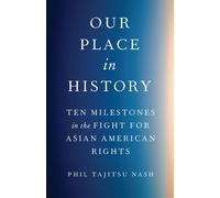 Our Place in History Ten Milestones in the Fight for Asian American Rights - Phil Tajitsu Nash - The New Press - ebook (ePub) - Livre