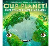 Our Planet! There's No Place Like Earth