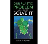 Our Plastic Problem And How To Solve It