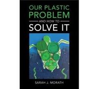 Our Plastic Problem and How to Solve It by Morath & Sarah J. Wake Forest University & North Carolina Morath Sarah J. Wake Forest University North Carolina (Auteur)