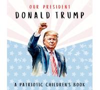 Our President Donald Trump-A Patriotic Children's Book: Believing in Yourself and Your Country