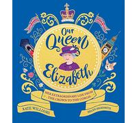 Our Queen Elizabeth: Her Extraordinary Life from the Crown to the Corgis