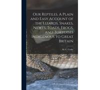 Our Reptiles. A Plain And Easy Account Of The Lizards, Snakes, Newts, Toads, Frogs, And Tortoises Indigenous To Great Britain