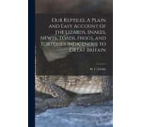 Our Reptiles. A Plain And Easy Account Of The Lizards, Snakes, Newts, Toads, Frogs, And Tortoises Indigenous To Great Britain
