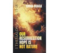 Our Resurrection Hope is Not Rapture: The Biblical Answer to End Time Confusion 1 Thessalonians 3:13-18: A Bible Study about the Tribulation and Rapture for Christians