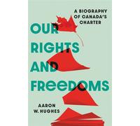 Our Rights and Freedoms A Biography of Canada’s Charter - W.Aaron Hughes - University of Alberta Press - ebook (ePub) - Livre
