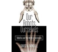 Our Robots, Ourselves: Robotics And The Myths Of Autonomy