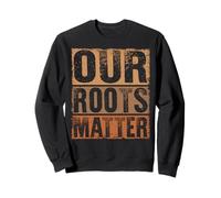 Our Roots Matter Empower Equality and Justice Sweatshirt