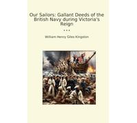 Our Sailors: Gallant Deeds of the British Navy during Victoria's Reign