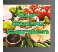 Our Salsa Garden: A book about a mother and daughter planting and harvesting a garden to make salsas