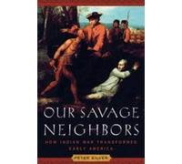 Our Savage Neighbors: How Indian War Transformed Early America