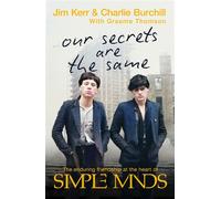 Our Secrets Are The Same Friendship & Fame at the Heart of Simple Minds - Graeme Thomson - Constable - ebook (ePub) - Livre