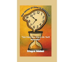 Our sense of time is distorted!: "Turn Every Day Into a Life You'll Remember."