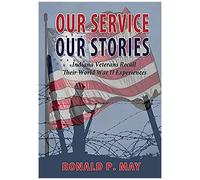Our Service, Our Stories - Indiana Veterans Recall Their World War Ii Experiences