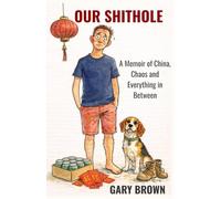 OUR SHITHOLE: A Memoir of China, Chaos and Everything in Between