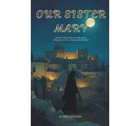 Our Sister Mary: Gospel Portrait of the Most Consequential Woman in History