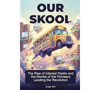 Our Skool. The Rise of Interest Media and the Stories of the Pioneers Leading the Revolution: How to Make Money Online: Case Studies from the Top Communities