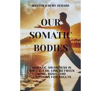 Our Somatic Bodies: Somatic Awareness is The Crucial Link Between Mind, Body, and Emotions for Adults