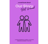 Our Story: A Guided Friendship Journal to Capture Memories & Moments Together: A Keepsake Book of Prompts for Best Friends to Share, Laugh, and Remember Forever