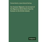 Our Summer Migrants. An Account of the Migratory Birds Which Pass the Summer in the British Islands