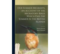 Our Summer Migrants. An Account Of The Migratory Birds Which Pass The Summer In The British Islands