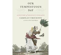Our Tempestuous Day: A History of Regency England - Opulence and Scandal, Political Radicalism, and the Napoleonic Wars