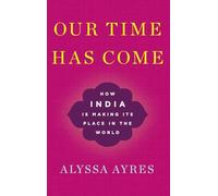 Our Time Has Come: How India Is Making Its Place in the World