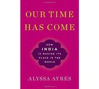 Our Time Has Come: How India is Making Its Place in the World - [Livre en VO] Alyssa Ayres (Auteur)