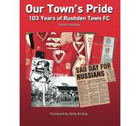 Our Town's Pride: 103 Years Of Rushden Town Football Club
