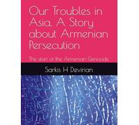 Our Troubles in Asia, A Story about Armenian Persecution: The start of the Armenian Genocide