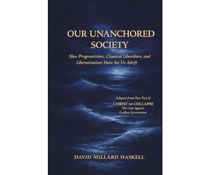 Our Unanchored Society: How Progressivism, Classical Liberalism, and Libertarianism Have Set Us Adrift