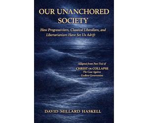 Our Unanchored Society: How Progressivism, Classical Liberalism, and Libertarianism Have Set Us Adrift