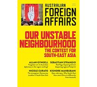 Our Unstable Neighbourhood: The Contest for South-East Asia: Australian Foreign Affairs 15